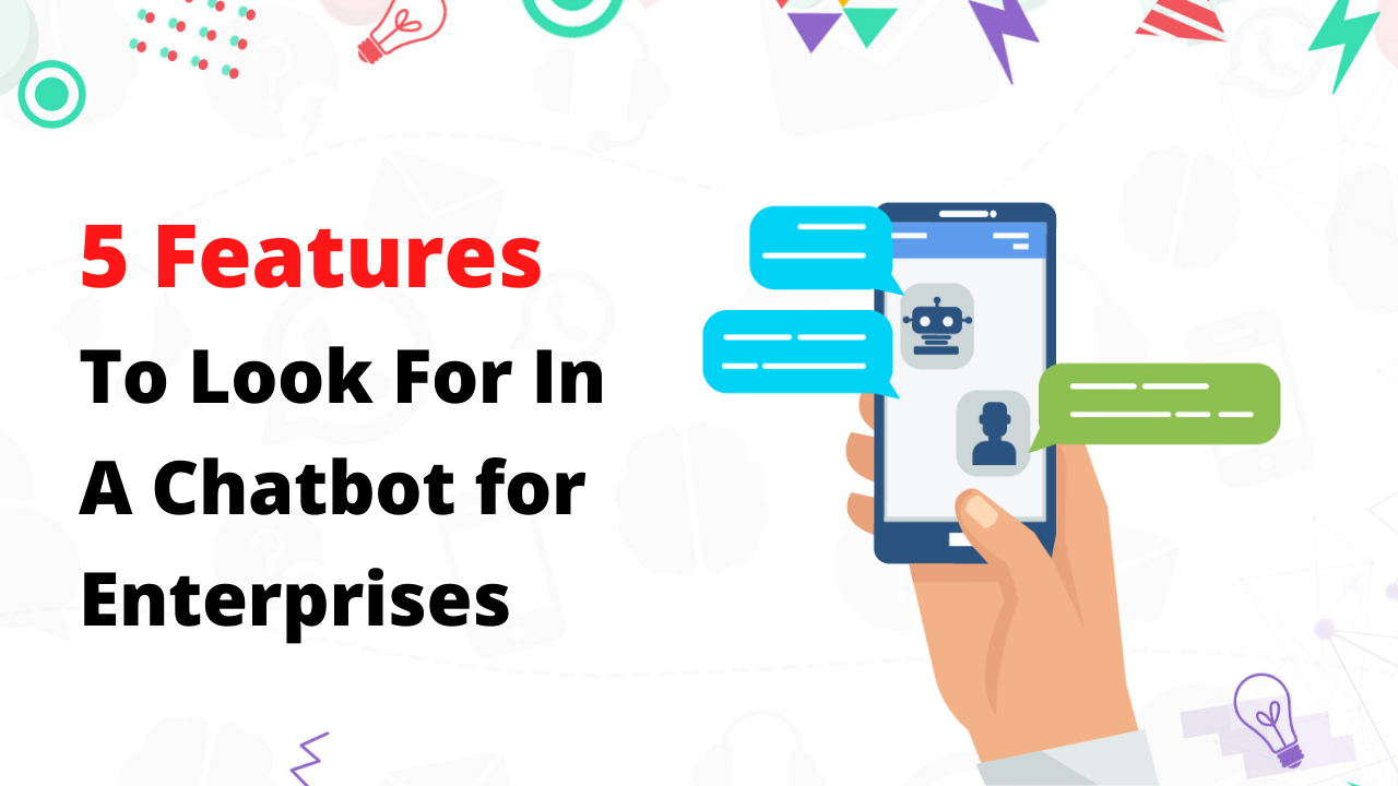 5 Features to Look For in a Chatbot for Enterprises