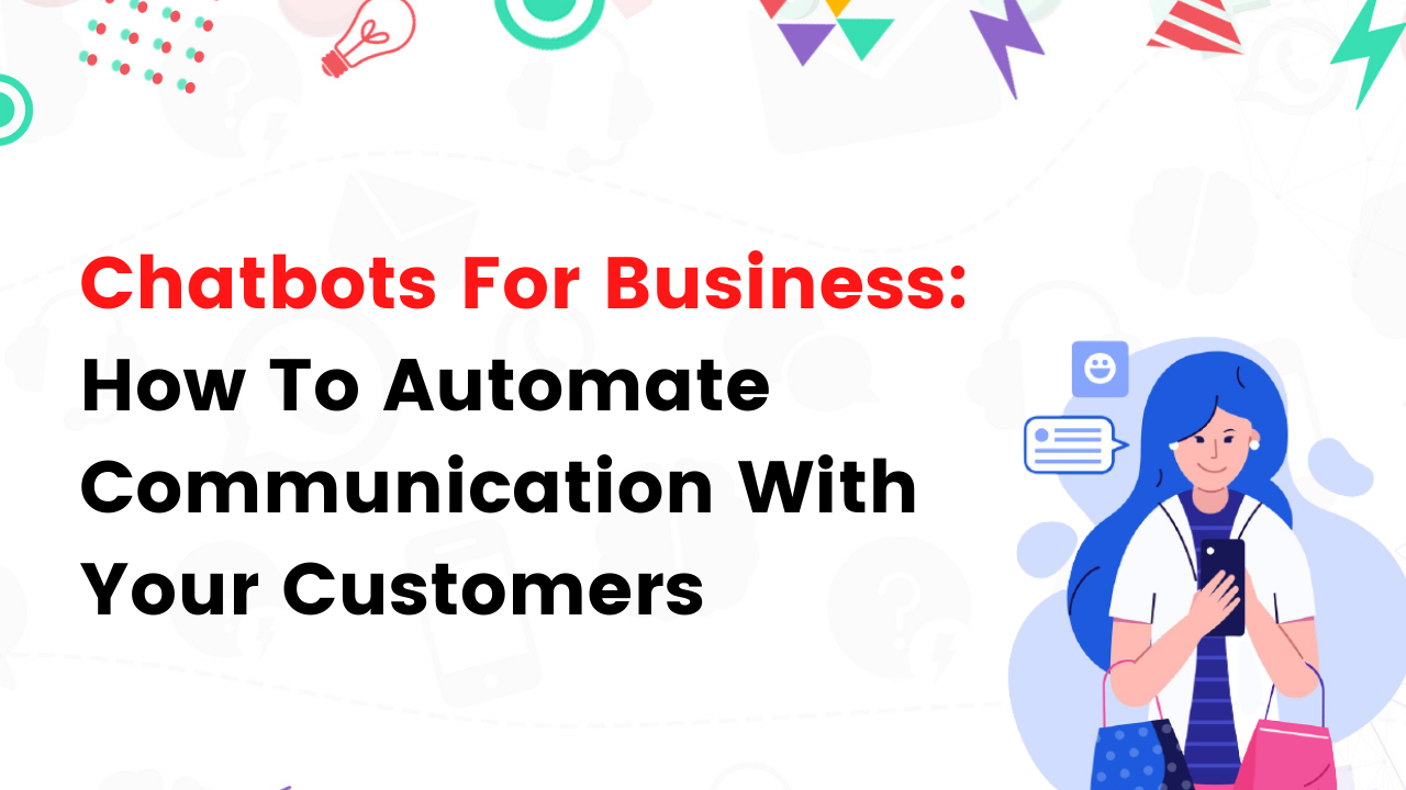 Chatbots For Business: How To Automate Communication With Customers