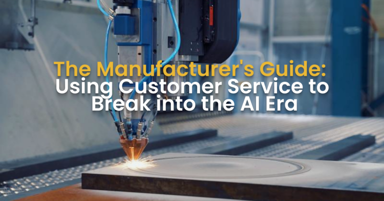 The Manufacturer's Guide:  Using Customer Service to  Break into the AI Era