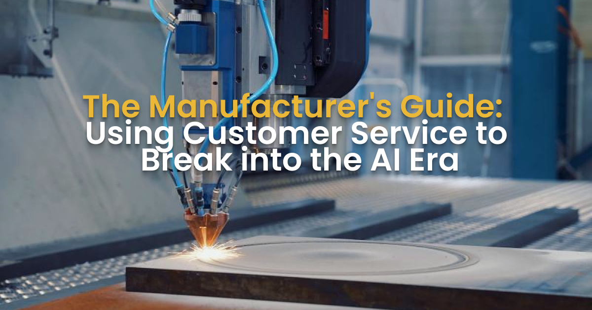 The Manufacturer's Guide:  Using Customer Service to  Break into the AI Era
